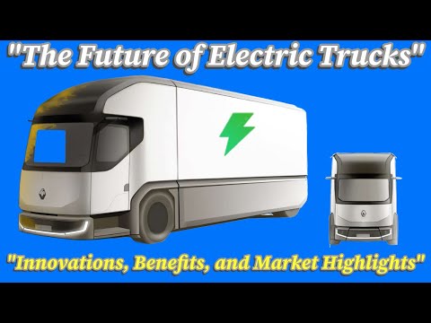 The Future of Electric Trucks: Innovations, Benefits, and Market Highlights